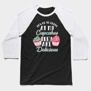 It's OK To Stare At My Cupcakes They Are Delicious Baseball T-Shirt